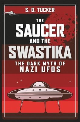 Saucer and the Swastika - The Dark Myth of Nazi UFOs (Tucker S. D.)(Pevná vazba)