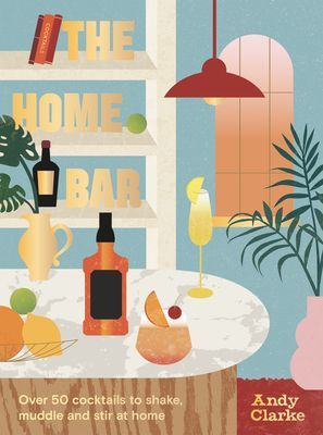 Home Bar - Over 60 cocktails to shake, muddle and stir at home (Clarke Andy)(Pevná vazba)