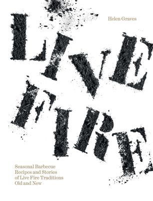 Live Fire - Seasonal Barbecue Recipes and Stories of Live Fire Traditions Old and New (Graves Helen)(Pevná vazba)