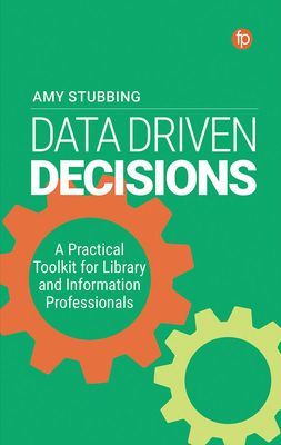Data-Driven Decisions - A Practical Toolkit for Librarians and Information Professionals (Stubbing Amy)(Paperback / softback)