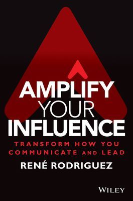 Amplify Your Influence: Transform How You Communic ate and Lead (Rodriguez R)(Pevná vazba)