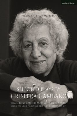 Selected Plays by Griselda Gambaro - Siamese Twins; Mother by Trade; As the Dream Dictates; Asking Too Much; Persistence; Dear Ibsen, I Am Nora; The Gift (Gambaro Griselda)(Paperback / softback)