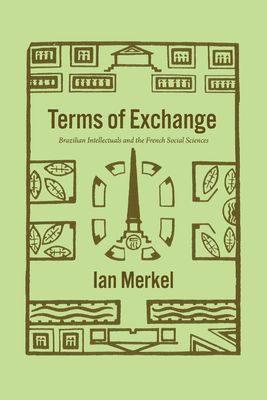 Terms of Exchange - Brazilian Intellectuals and the French Social Sciences (Merkel Ian)(Paperback / softback)