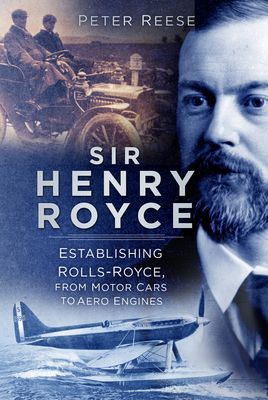 Sir Henry Royce - Establishing Rolls-Royce, from Motor Cars to Aero Engines (Reese Peter)(Paperback / softback)