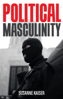 Political Masculinity: How Incels, Fundamentalists  and Authoritarians Mobilise for Patriarchy (Kaiser S)(Paperback / softback)