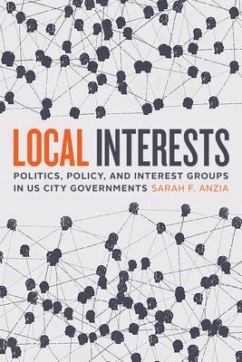 Local Interests - Politics, Policy, and Interest Groups in US City Governments (Anzia Sarah F.)(Paperback / softback)