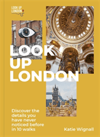 Look Up London - Discover the details you have never noticed before in 10 walks (Wignall Katie Blue Badge qualification)(Paperback / softback)
