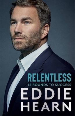 Relentless: 12 Rounds to Success - WINNER AT THE SPORTS BOOK AWARDS 2021 (Hearn Eddie)(Paperback / softback)