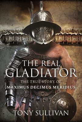 Real Gladiator - The True Story of Maximus Decimus Meridius (Sullivan Tony)(Pevná vazba)