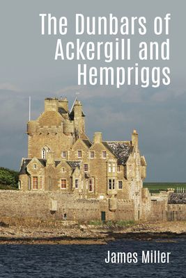 Dunbars of Ackergill and Hempriggs - The story of a Caithness family based on the Dunbar family papers (Miller James)(Paperback / softback)