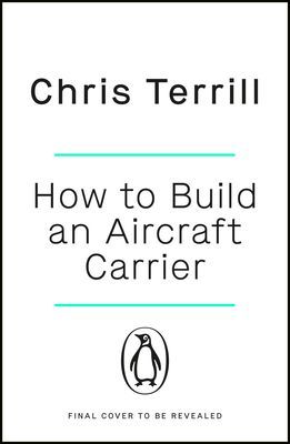 How to Build an Aircraft Carrier - The Incredible Story of the Men and Women Who Brought Britain's Biggest Warship to Life (Terrill Chris)(Paperback / softback)