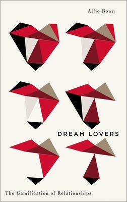 Dream Lovers - The Gamification of Relationships (Bown Alfie (Royal Holloway University London))(Paperback / softback)