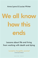 We all know how this ends - Lessons about life and living from working with death and dying (Lyons Anna)(Paperback / softback)