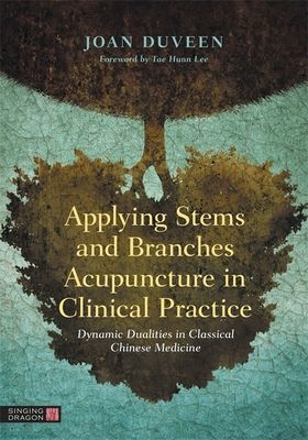 Applying Stems and Branches Acupuncture in Clinical Practice - Dynamic Dualities in Classical Chinese Medicine (Duveen Joan)(Pevná vazba)