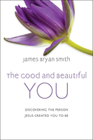 Good and Beautiful You - Discovering the Person Jesus Created You to Be (Smith James Bryan)(Pevná vazba)