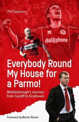 Everybody Round My House for a Parmo! - Middlesbrough's Journey from Cardiff to Eindhoven (Spencer Phil)(Pevná vazba)