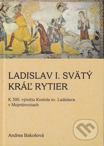 Ladislav I. Svätý, Kráľ rytier - Andrea Bakošová