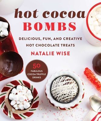 Hot Cocoa Bombs: Delicious, Fun, and Creative Hot Chocolate Treats (Wise Natalie)(Pevná vazba)