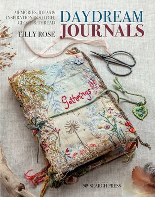Daydream Journals - Memories, Ideas & Inspiration in Stitch, Cloth & Thread (Rose Tilly)(Paperback / softback)