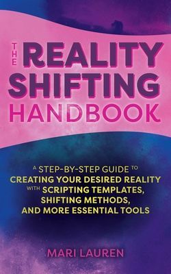 The Reality Shifting Handbook: A Step-By-Step Guide to Creating Your Desired Reality with Scripting Templates, Shifting Methods, and More Essential T (Sei Mari)(Paperback)