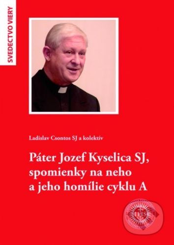 Páter Jozef Kyselica SJ, spomienky na neho a jeho homílie cyklu A - Ladislav Csontos a kolektív