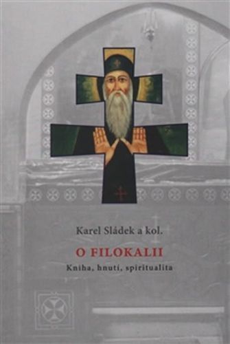 O Filokalii - Kniha, hnutí, spiritualita - Karel Sládek