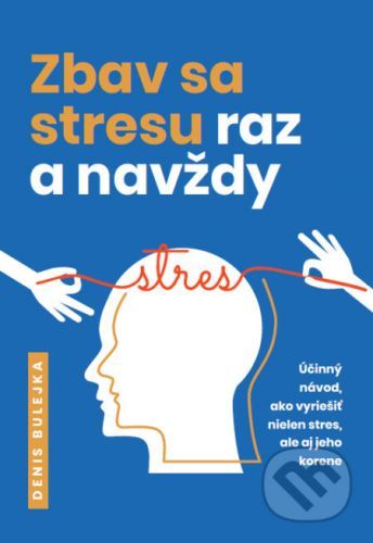 Zbav sa stresu raz a navždy - Denis Bulejka