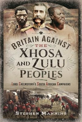 Britain Against the Xhosa and Zulu Peoples - Lord Chelmsford's South African Campaigns (Manning Stephen)(Pevná vazba)