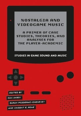 Nostalgia and Videogame Music - A Primer of Case Studies, Theories, and Analyses for the Player-Academic(Pevná vazba)