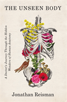 Unseen Body - A Doctor's Journey Through the Hidden Wonders of Human Anatomy (Reisman Jonathan MD)(Paperback / softback)