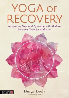 Yoga of Recovery - Integrating Yoga and Ayurveda with Modern Recovery Tools for Addiction (Leela Durga)(Paperback / softback)