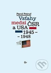 Vzťahy medzi ČSR a USA 1945-1948 - Pavol Petruf