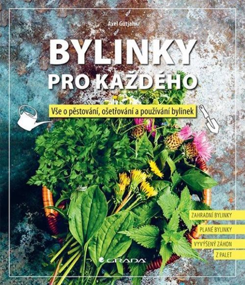 Bylinky pro každého - Vše o pěstování, ošetřování a používání bylinek - Gutjahr Axel