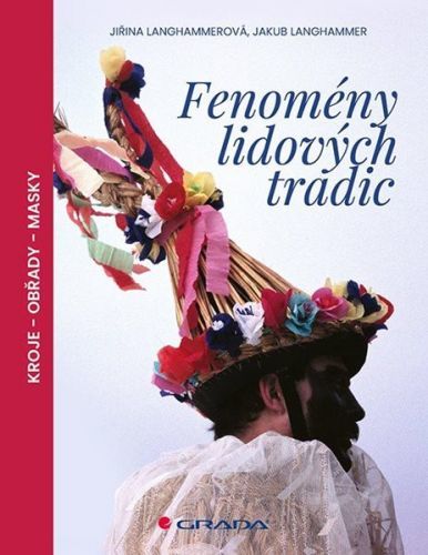 Fenomény lidových tradic / Kroje - Obřady - Masky - Langhammerová Jiřina