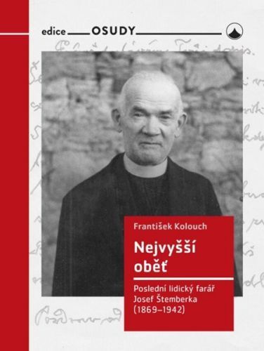 Nejvyšší oběť - Poslední lidický farář Josef Štemberka (1869-1942) - Kalouch František