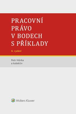 Pracovní právo v bodech s příklady - 6. vydání - Petr Hůrka, kolektiv autorů - e-kniha