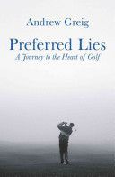 Preferred Lies - A Journey to the Heart of Golf (Greig Andrew)(Paperback)