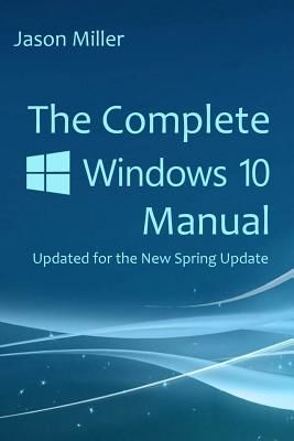 The Complete Windows 10 Manual: Updated for the New Spring Update (Miller Jason)(Paperback)