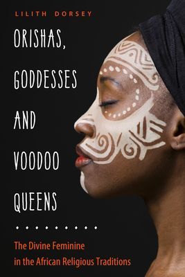 Orishas, Goddesses, and Voodoo Queens - The Divine Feminine in the African Religious Traditions (Dorsey Lilith (Lilith Dorsey))(Paperback / softback)