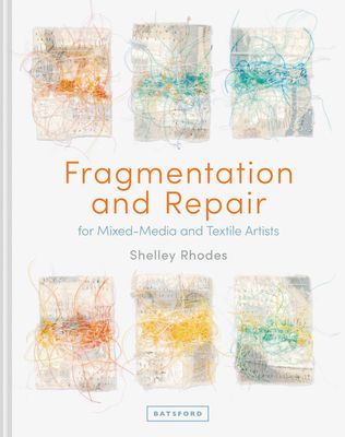 Fragmentation and Repair: For Mixed-Media and Textile Artists (Rhodes Shelley)(Pevná vazba)