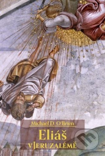 Eliáš v Jeruzalémě - Michael D. O’Brien