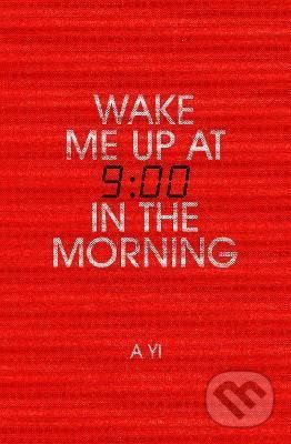 Wake Me Up at Nine in the Morning - A Yi