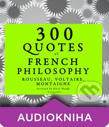 300 Quotes of French Philosophy: Montaigne, Rousseau, Voltaire (EN) - Voltaire,Jean-Jacques Rousseau,Michel de Montaigne