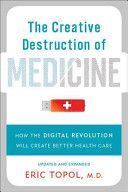 The Creative Destruction of Medicine: How the Digital Revolution Will Create Better Health Care - How the Digital Revolution Will Create Better Health Care (Topol Eric M.D.)(Paperback)
