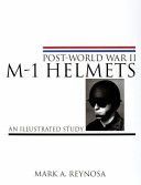Post World War II M-1 Helmets - An Illustrated Study (Reynosa Mark A.)(Pevná vazba)