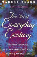 Art of Everyday Ecstasy - The Seven Tantric Keys for Bringing Passion, Spirit and Joy into Every Part of Your Life (Anand Margot)(Paperback)
