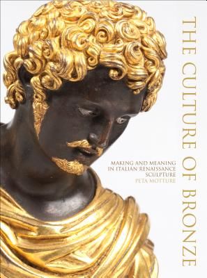 Culture of Bronze - Making and Meaning in Renaissance Sculpture (Motture Peta)(Pevná vazba)
