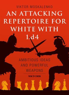 Attacking Repertoire for White with 1.d4 - Ambitious Ideas and Powerful Weapons (Moskalenko Viktor)(Paperback / softback)