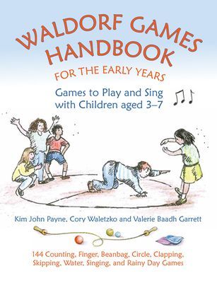 Waldorf Games Handbook for the Early Years - Games to Play & Sing with Children aged 3 to 7 - 142 Counting, Finger, Beanbag, Circle, Clapping, Skipping, Water, Singing, and Rainy Day Games (Payne Kim John)(Paperback / softback)