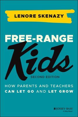 Free-Range Kids: How Parents and Teachers Can Let Go and Let Grow (Skenazy Lenore)(Paperback)
